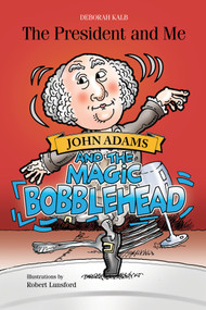 John Adams and the Magic Bobblehead (John Adams and the Magic Bobblehead) by Deborah Kalb, Robert Lunsford, 9780764355561