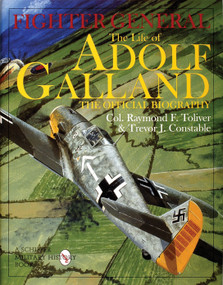 Fighter General (The Life of Adolf Galland: The Official Biography) by Col. Raymond F. Toliver, 9780764306785