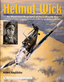 Helmut Wick (An Illustrated Biography of the Luftwaffe Ace and Commander of Jagdgeschwader 2 during the Battle of Britain) by Herbert Ringlstetter, 9780764322174