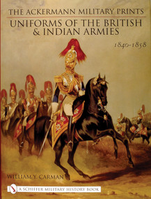 The Ackermann Military Prints (Uniforms of the British and Indian Armies 1840-1855) by William Y. Carman, 9780764316715