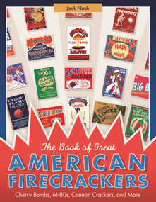 The Book of Great American Firecrackers (Cherry Bombs, M-80s, Cannon Crackers, and More) by Jack Nash, 9780764351426
