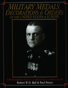 Military Medals, Decorations, and Orders of the United States and Europe (A Photographic Study to the Beginning of WWII) by Robert W.D. Ball, 9780887405792