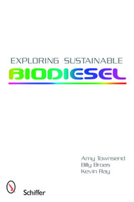 Exploring Sustainable Biodiesel by Amy Townsend, Billy Broas, Chelsea Jenkins, Kevin Ray, 9780764329081