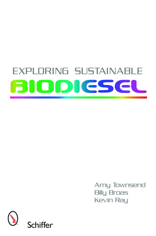 Exploring Sustainable Biodiesel by Amy Townsend, Billy Broas, Chelsea Jenkins, Kevin Ray, 9780764329081