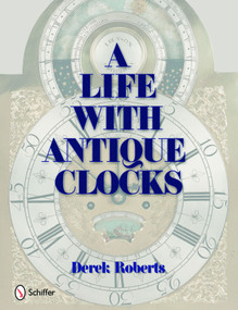 A Life With Antique Clocks by Derek Roberts, 9780764333781