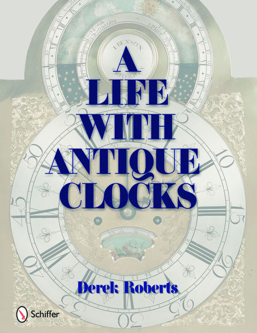 A Life With Antique Clocks by Derek Roberts, 9780764333781