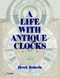 A Life With Antique Clocks by Derek Roberts, 9780764333781