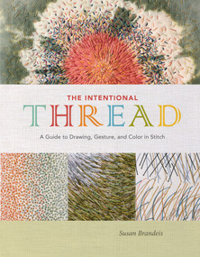 The Intentional Thread (A Guide to Drawing, Gesture, and Color in Stitch) by Susan Brandeis, 9780764357435