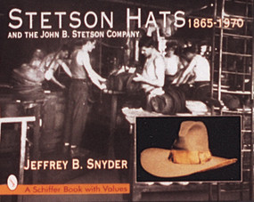 Stetson Hats & the John B. Stetson Company (1865-1970) by Jeffrey B. Snyder, 9780764302114