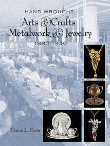 Hand Wrought Arts & Crafts Metalwork and Jewelry (1890-1940) by Darcy L. Evon, 9780764344855