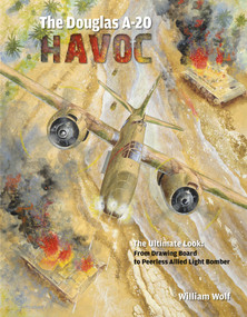 The Douglas A-20 Havoc (From Drawing Board to Peerless Allied Light Bomber) by William Wolf, 9780764348334