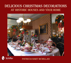 Delicious Christmas Decorations at Historic Houses and Your Home by Patricia Hart McMillan, 9780764337260