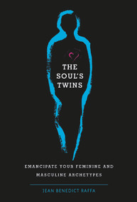 The Soul's Twins (Emancipate Your Feminine and Masculine Archetypes) by Jean Benedict Raffa, 9780764360602