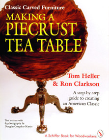 Classic Carved Furniture: Making a Piecrust Tea Table (Making a Piecrust Tea Table) by Tom Heller, 9780887406164