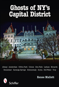 Ghosts of NY's Capital District (Albany, Schenectady, Troy & More) by Renee Mallett, 9780764332920