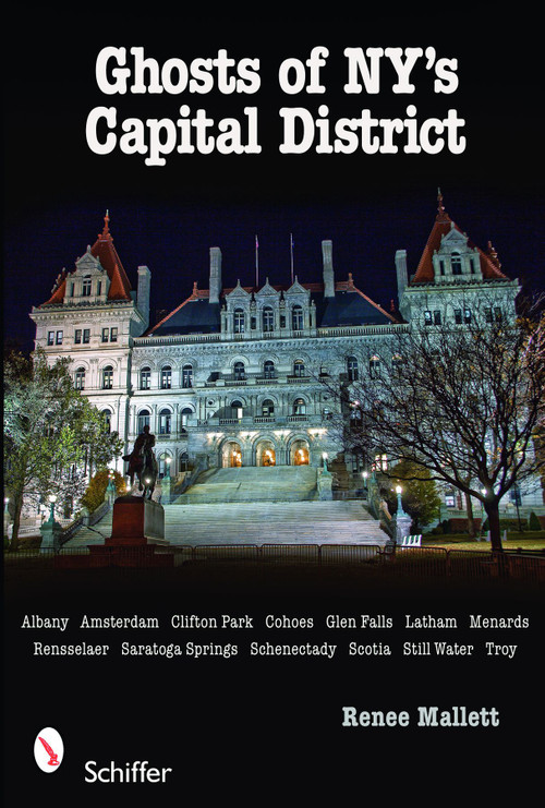 Ghosts of NY's Capital District (Albany, Schenectady, Troy & More) by Renee Mallett, 9780764332920