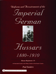 Uniforms & Accoutrements of the Imperial German Hussars 1880-1910 - An Illustrated Guide to the Military Fashion of the Kaiser's Cavalry - 9780764320606 by Paul Sanders, 9780764320606