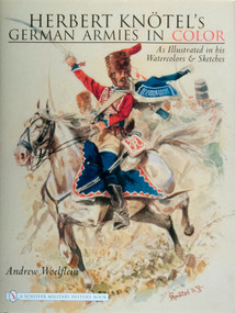 Herbert Knotel's German Armies in Color (as Illustrated in his Watercolors & Sketches) by Andrew Woelflein, 9780764327841