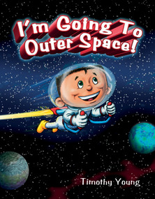 I'm Going to Outer Space! by Timothy Young, 9780764353857