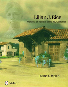 Lilian J. Rice (Architect of Rancho Santa Fe, California) by Diane Y. Welch, 9780764334566