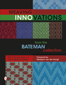 Weaving Innovations from the Bateman Collection by Robyn Spady, Nancy A. Tracy, Marjorie Fiddler, Madelyn van der Hoogt, 9780764349911