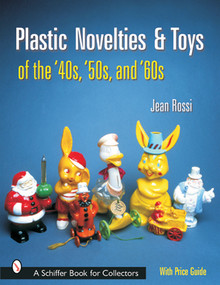 Plastic Novelties and Toys of the '40s, '50s, and '60s by Jean Rossi, 9780764314407