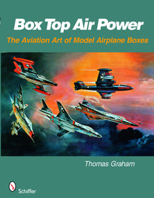 Box Top Air Power (The Aviation Art of Model Airplane Boxes) by Thomas Graham, 9780764329647