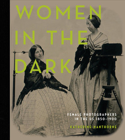 Women in the Dark (Female Photographers in the US, 1850-1900) by Katherine Manthorne, 9780764360169