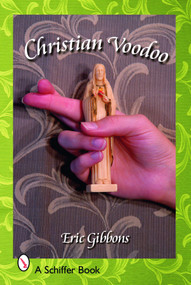 Christian Voodoo (A Guide to Luck, Omens, Recipes for Homemade Miracles, and Exorcism) by Eric Gibbons, 9780764325663