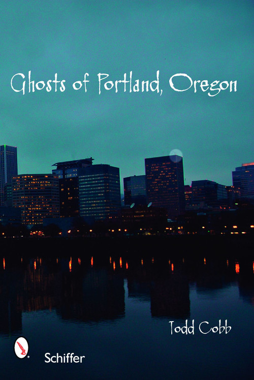 Ghosts of Portland, Oregon by Todd Cobb, 9780764327988