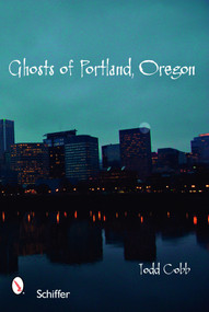 Ghosts of Portland, Oregon by Todd Cobb, 9780764327988