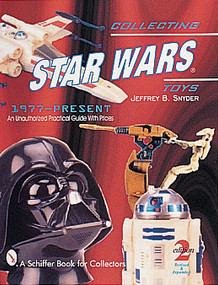 Collecting Star Wars® Toys 1977-Present (An Unauthorized Practical Guide) by Jeffrey B. Snyder, 9780764309069