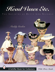 Head Vases Etc. (The Artistry of Betty Lou Nichols) by Maddy Gordon, 9780764314902
