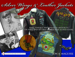 Silver Wings & Leather Jackets (Rare, Unique, and Unusual Artifacts of First and Second World War Allied Flyers) by John A. Maguire, 9780764332449
