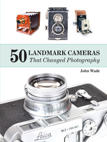 50 Landmark Cameras That Changed Photography by John Wade, 9780764350047
