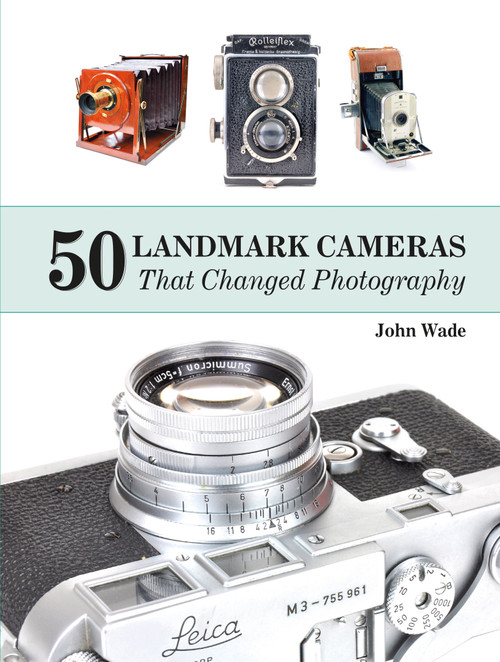 50 Landmark Cameras That Changed Photography by John Wade, 9780764350047