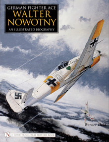 German Fighter Ace Walter Nowotny (An Illustrated Biography) by Werner Held, 9780764325274