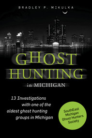 Ghost Hunting in Michigan by Bradley P. Mikulka, 9780764349416