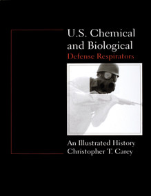 U.S. Chemical and Biological Defense Respirators (An Illustrated History) by Chris Carey, 9780764303876