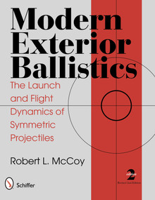 Modern Exterior Ballistics (The Launch and Flight Dynamics of Symmetric Projectiles) by Robert L. McCoy, 9780764338250