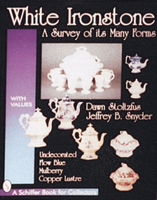White Ironstone, A Survey of its Many Forms (Undecorated, Flow Blue, Mulberry, Copper Lustre) by Dawn Stoltzfus, 9780764303265