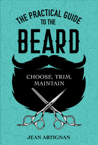 The Practical Guide to the Beard (Choose, Trim, Maintain) by Jean Artignan, 9780764360268