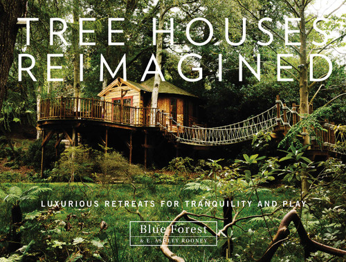 Tree Houses Reimagined (Luxurious Retreats for Tranquility and Play) by Blue Forest, E. Ashley Rooney, 9780764351501