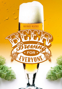 Beer Brewing for Everyone by Michael Hlatky, 9780764344992