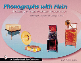 Phonographs with Flair (A Century of Style in Sound Reproduction) by Timothy C. Fabrizio, 9780764312816