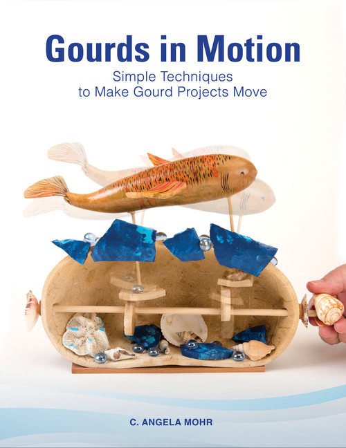 Gourds in Motion (Simple Techniques to Make Gourd Projects Move) by C. Angela Mohr, 9780764358326