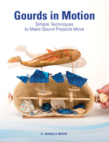 Gourds in Motion (Simple Techniques to Make Gourd Projects Move) by C. Angela Mohr, 9780764358326