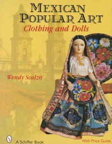 Mexican Popular Art (Clothing & Dolls) by Wendy Scalzo, 9780764328879