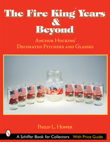 The Fire King™ Years & Beyond (Anchor Hocking™ Decorated Pitchers and Glass) by Philip L. Hopper, 9780764317613