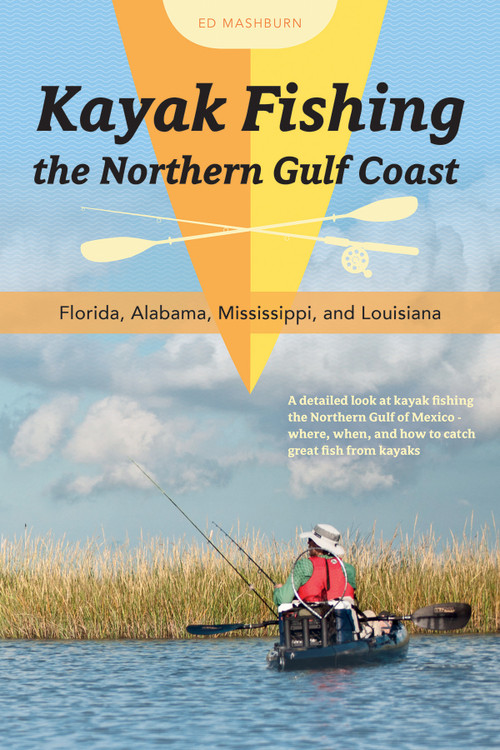 Kayak Fishing the Northern Gulf Coast (Florida, Alabama, Mississippi, and Louisiana) by Ed Mashburn, 9780764354113
